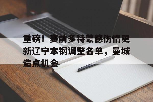 Jiuyou Sports-包含重磅！赛前多特蒙德伤情更新辽宁本钢调整名单，曼城造点机会的词条